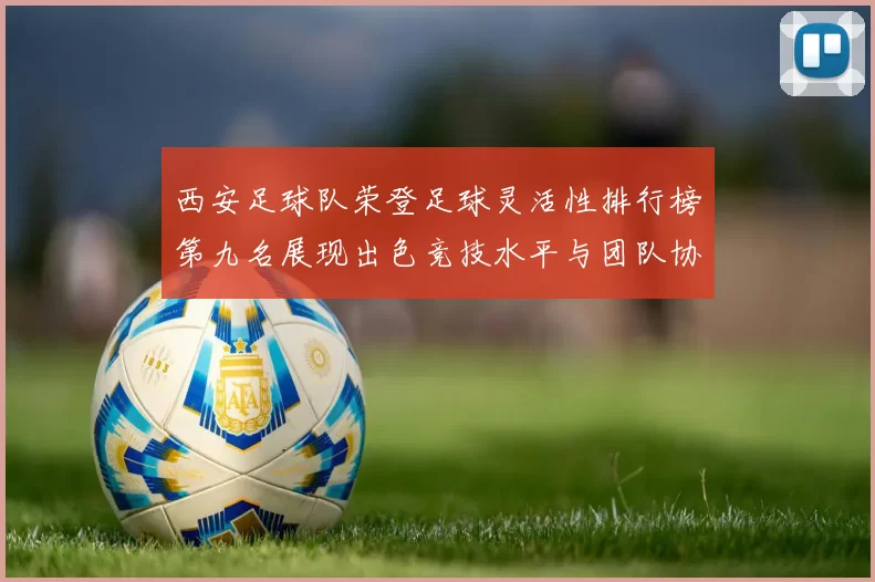 西安足球队荣登足球灵活性排行榜第九名展现出色竞技水平与团队协作能力